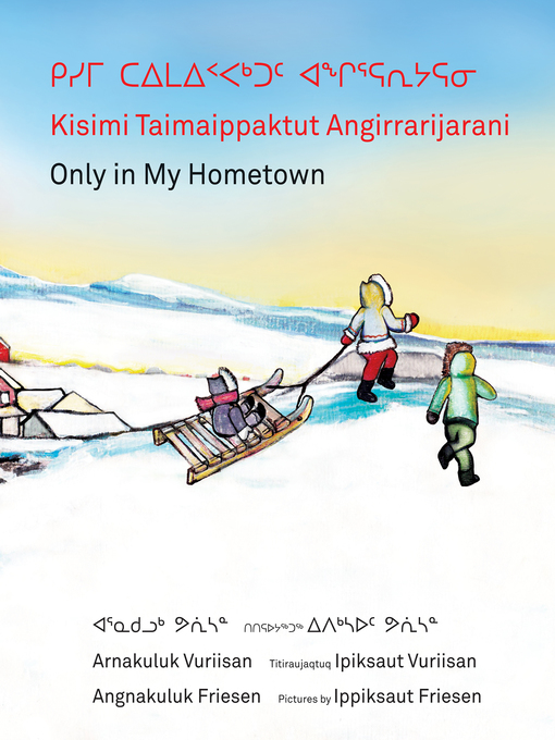 Title details for Kisimi Taimaippaktut Angirrarijarani / Only in My Hometown by Angnakuluk Friesen - Available